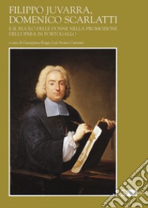 Filippo Juvarra, Domenico Scarlatti e il ruolo delle donne nella promozione dell'Opera in Portogallo libro di Raggi G. (cur.); Soares Carneiro L. (cur.)