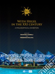 With Hegel in the XXI century. A philosophical Exhibition. Ediz. a colori libro di Iannelli F. (cur.); Malaval F. (cur.)