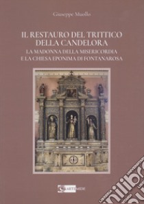 Il restauro del Trittico della Candelora. La Madonna della Misericordia e la Chiesa eponima di Fontanarossa libro di Muollo Giuseppe