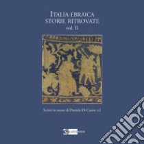 Italia ebraica storie ritrovate. Scritti in onore di Daniela Di Castro z.l. Ediz. italiana e inglese. Vol. 2 libro di Melasecchi O. (cur.)