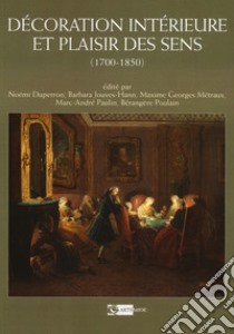 Decoration interieure et plaisir des sens (1700-1850). Ediz. a colori libro di Duperron N. (cur.); Jouves-Hann B. (cur.); Métraux M. G. (cur.)