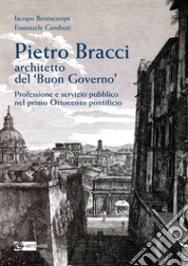 Pietro Bracci architetto del «Buon governo» libro di Benincampi Iacopo