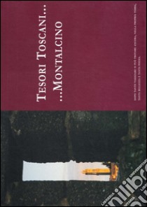 Tesori toscani... Montalcino. (Dopo tanto viaggiare si può trovare ancora, nella propria terra, tanta bellezza e tanta poesia) libro di Rabissi Andrea