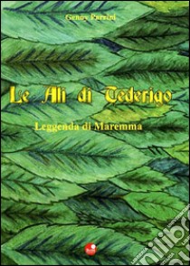 Le ali di Tederigo. Leggenda di Maremma libro di Parrini Genny