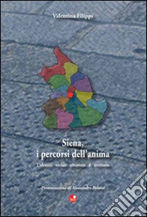 Siena, i percorsi dell'anima. L'identità sociale attraverso il territorio libro di Filippi Valentina