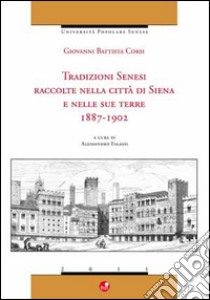 Tradizioni Senesi. Raccolte nella città di Siena e nelle sue terre. 1887-1902. libro di Corsi Giovanni B.; Falassi A. (cur.)