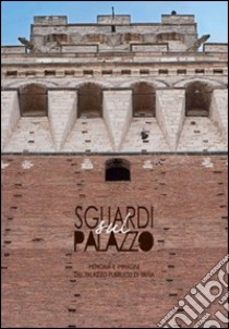 Sguardi sul palazzo. Memoria e immagini del Palazzo pubblico di Siena. Ediz. illustrata libro di Civai M. (cur.)