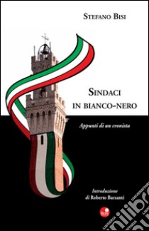 Sindaci in bianco nero. Appunti di una cronista libro di Bisi Stefano