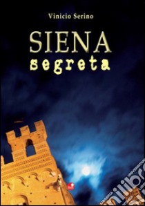 Siena segreta libro di Serino Vinicio