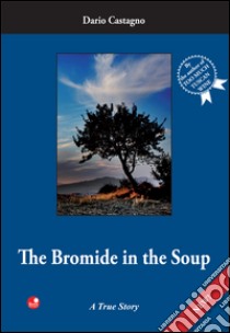 The Bromide in the soup. A true story. Ediz. bilingue libro di Castagno Dario