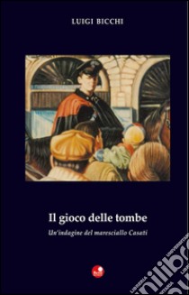 Il gioco delle tombe. Un'indagine del maresciallo Casati libro di Bicchi Luigi