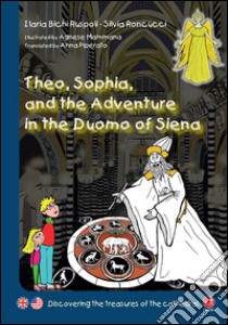 Theo, Sophia and the adventure in the duomo of Siena. Discovering the treasures of the cathedral libro di Bichi Ruspoli Ilaria; Roncucci Silvia