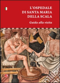 L'ospedale di Santa Maria della scala. Guida alla visita libro di Bichi Ruspoli Ilaria