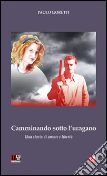 Camminando sotto l'uragano. Una storia di amore e libertà libro di Goretti Paolo