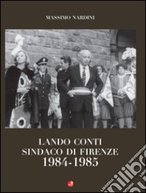 Lando Conti. Sindaco di Firenze 1984-1985 libro di Nardini Massimo