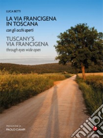 La Via Francigena in Toscana con gli occhi aperti. Ediz. italiana e inglese libro di Betti Luca