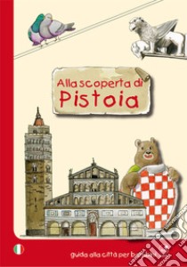 Alla scoperta di Pistoia. Guida alla città per bambini libro