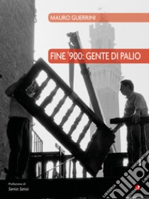 Fine '900: gente di palio. Ediz. illustrata libro di Guerrini Mauro