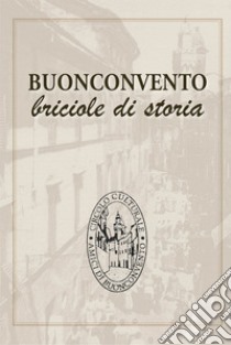 Buonconvento. Briciole Di Storia libro di Pratesi G. (cur.)