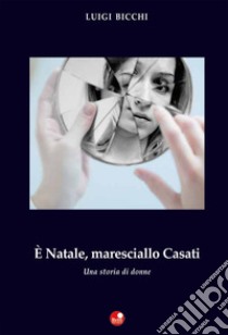 È Natale, maresciallo Casati. Una storia di donne libro di Bicchi Luigi