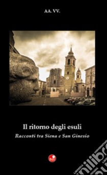 Il ritorno degli esuli. Racconti tra Siena e San Ginesio libro