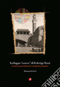 La lingua «senese» di Federigo Tozzi. Tra derivazioni letterarie e tradizione popolare libro di Losi Simonetta