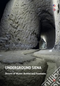 Underground Siena. Streets of Water: Bottini and Fountains libro di Bichi Ruspoli Ilaria; Betti L. (cur.)