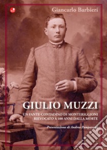 Giulio Muzzi. Un fante-contadino di Monteriggioni, rievocato a 100 anni dalla morte libro di Barbieri Giancarlo