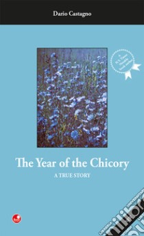 The year of the Chicory. A true story libro di Castagno Dario