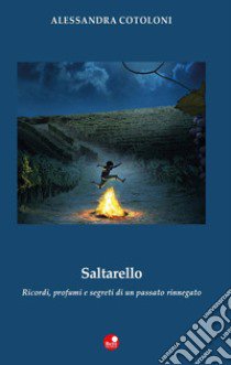 Saltarello. Ricordi, profumi e segreti di un passato rinnegato libro di Cotoloni Alessandra