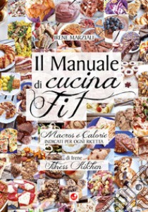 Il manuale di cucina fit. Macros e calorie indicati per ogni ricetta libro di Marziali Irene