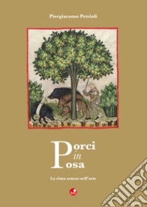 Porci in posa. La cinta senese nell'arte libro di Petrioli Piergiacomo