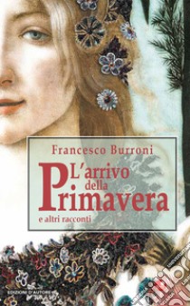 L'arrivo della primavera. e altri racconti libro di Burroni Francesco