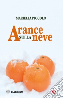 Arance sulla neve e altri racconti libro di Piccolo Mariella