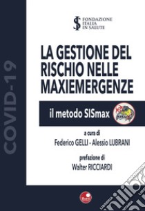 La gestione del rischio nelle maxiemergenze. Il metodo SiSmax. Ediz. illustrata libro di Gelli F. (cur.); Lubrani A. (cur.)