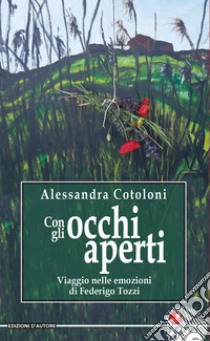 Con gli occhi aperti. Viaggio nelle emozioni di Federico Tozzi libro di Cotoloni Alessandra