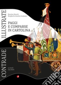 Contrade Illustrate. Paggi e comparse in cartoline libro di Anselmi Zondadari Margherita; Bianchi Massimo