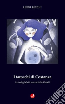 I tarocchi di Costanza. Le indagini del maresciallo Casati libro di Bicchi Luigi