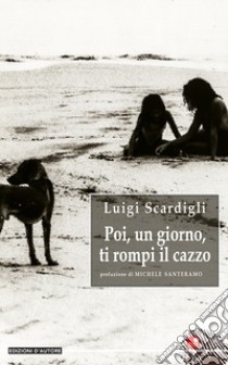 Poi, un giorno, ti rompi il cazzo libro di Scardigli Luigi