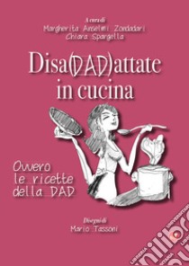 Disadattate in cucina. Ovvero le ricette della DAD libro di Anselmi Zondadari Margherita; Spargella Chiara