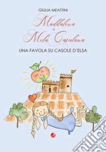 Maddalena e Mela Casulana. Una favola su Casole d'Elsa libro di Meattini Giulia