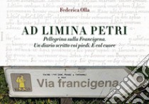 Ad Limina Petri. Pellegrina sulla Francigena. Un diario scritto coi piedi. E col cuore libro di Olla Federica