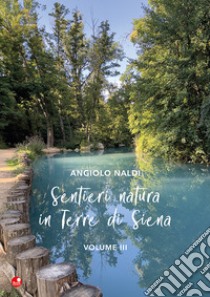 Sentieri e natura in terra di Siena. Vol. 3 libro di Naldi Angiolo