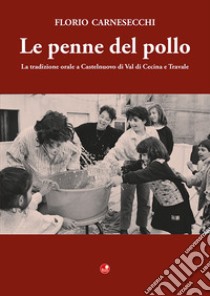 Le penne del pollo. La tradizione orale a Castelnuovo di Val di Cecina e Travale libro di Carnesecchi Florio