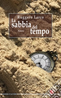 La sabbia del tempo libro di Larco Ruggero