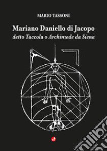 Mariano Daniello di Jacopo detto Taccola o Archimede da Siena libro di Tassoni Mario