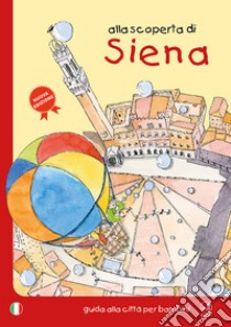 Alla scoperta di Siena. Guida alla città per bambini libro di Bartoli Mèsi; Latini Barbara