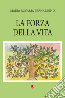 La forza della vita libro di Bernardino Maria Rosaria