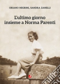 L'ultimo giorno insieme a Norma Parenti libro di Negrini Oriano; Zanelli Sandra