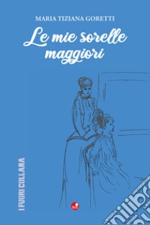 Le mie sorelle maggiori libro di Goretti Maria Tiziana